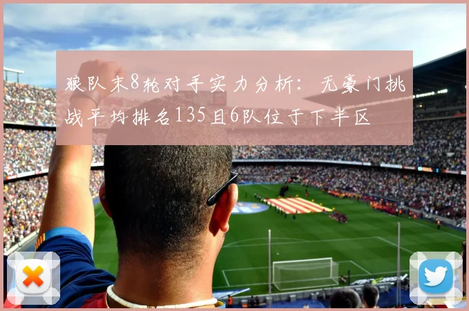 狼队末8轮对手实力分析：无豪门挑战平均排名135且6队位于下半区
